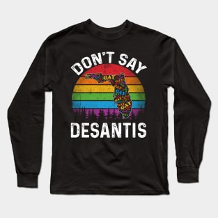 Don't Say DeSantis Florida Say Gay LGBTQ Pride Anti DeSantis Long Sleeve T-Shirt